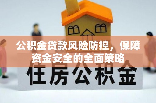 胶州公积金贷款风险防控，保障资金安全的全面策略