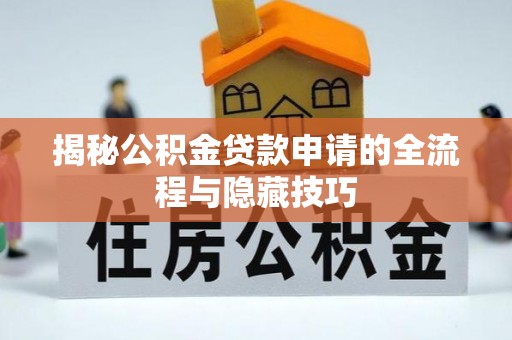 胶州揭秘公积金贷款申请的全流程与隐藏技巧