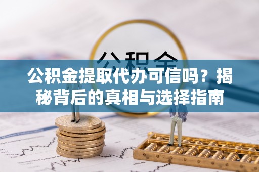 胶州公积金提取代办可信吗？揭秘背后的真相与选择指南
