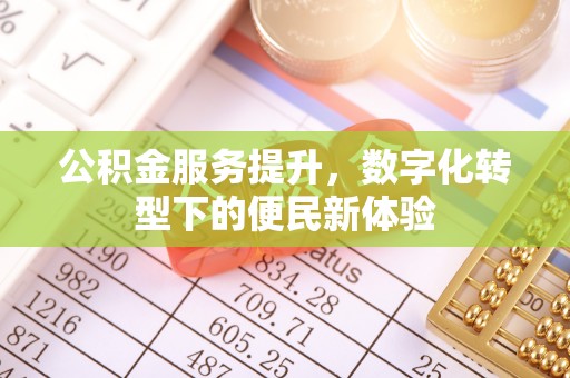 胶州公积金服务提升，数字化转型下的便民新体验