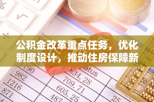 胶州公积金改革重点任务，优化制度设计，推动住房保障新发展