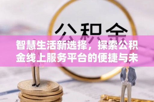 胶州智慧生活新选择，探索公积金线上服务平台的便捷与未来